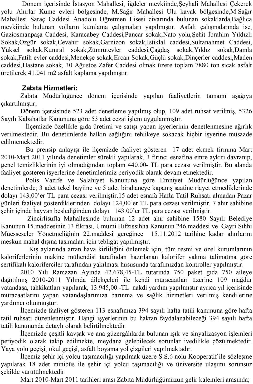 Asfalt çalışmalarında ise, Gaziosmanpaşa Caddesi, Karacabey Caddesi,Pancar sokak,nato yolu,şehit İbrahim Yıldızlı Sokak,Özgür sokak,cevahir sokak,garnizon sokak,istiklal caddesi,sultanahmet Caddesi,