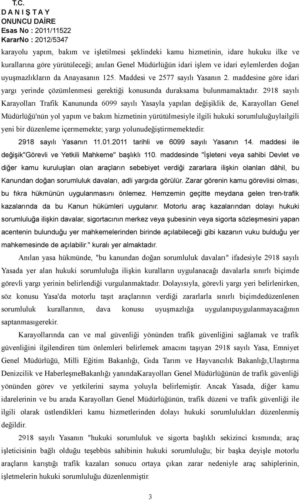 2918 sayılı Karayolları Trafik Kanununda 6099 sayılı Yasayla yapılan değişiklik de, Karayolları Genel Müdürlüğü'nün yol yapım ve bakım hizmetinin yürütülmesiyle ilgili hukuki sorumluluğuylailgili