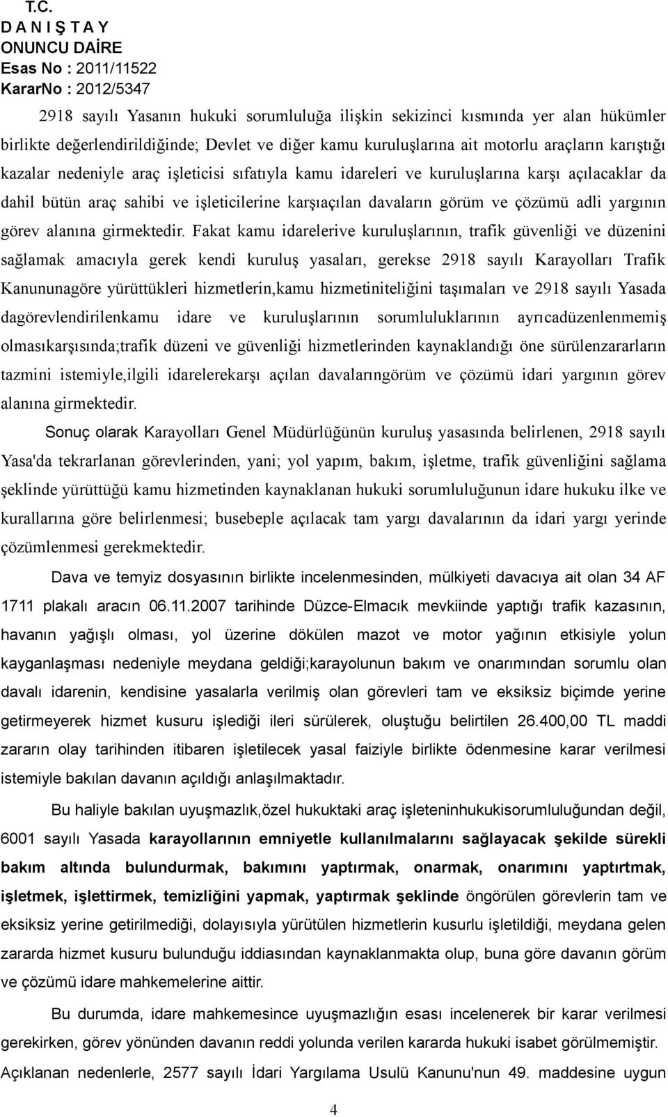 Fakat kamu idarelerive kuruluşlarının, trafik güvenliği ve düzenini sağlamak amacıyla gerek kendi kuruluş yasaları, gerekse 2918 sayılı Karayolları Trafik Kanununagöre yürüttükleri hizmetlerin,kamu