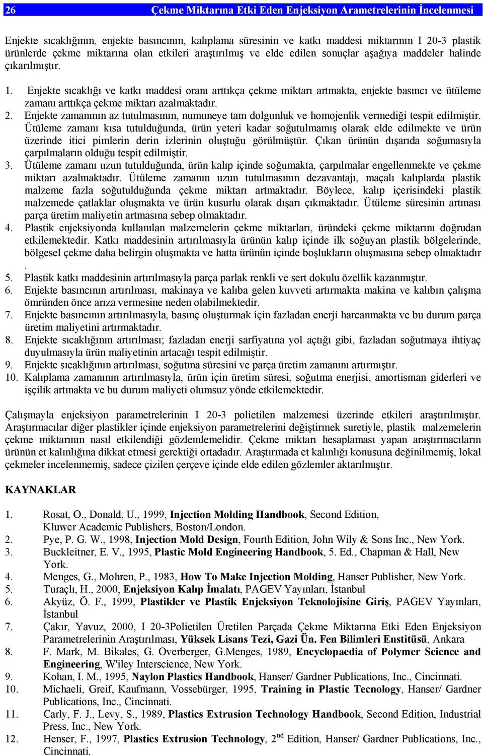 Enjekte sıcaklığı ve katkı maddesi oranı arttıkça çekme miktarı artmakta, enjekte basıncı ve ütüleme zamanı arttıkça çekme miktarı azalmaktadır. 2.