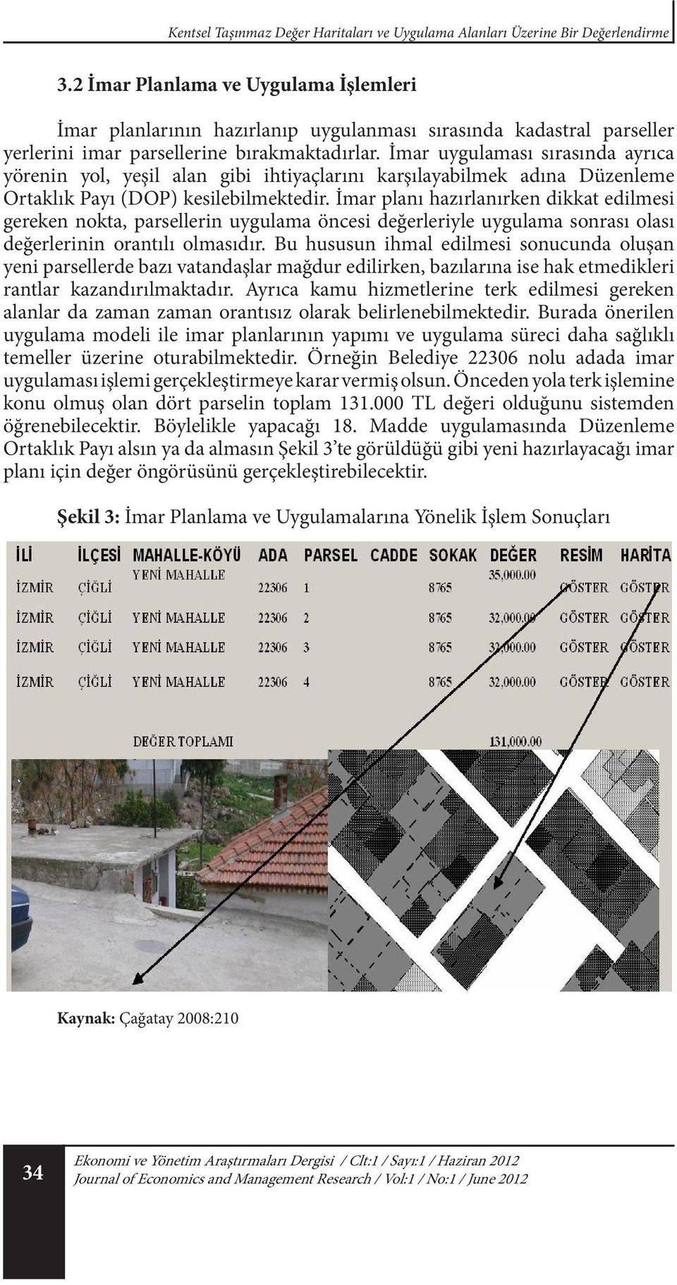 İmar uygulaması sırasında ayrıca yörenin yol, yeşil alan gibi ihtiyaçlarını karşılayabilmek adına Düzenleme Ortaklık Payı (DOP) kesilebilmektedir.