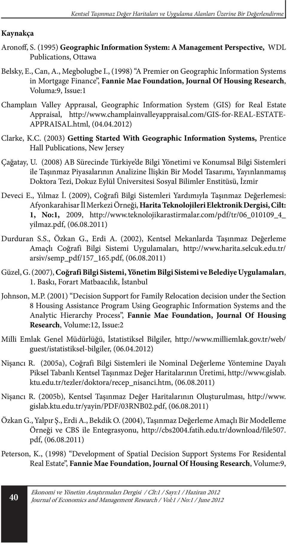 , (1998) A Premier on Geographic Information Systems in Mortgage Finance, Fannie Mae Foundation, Journal Of Housing Research, Voluma:9, Issue:1 Champlaın Valley Appraısal, Geographic Information