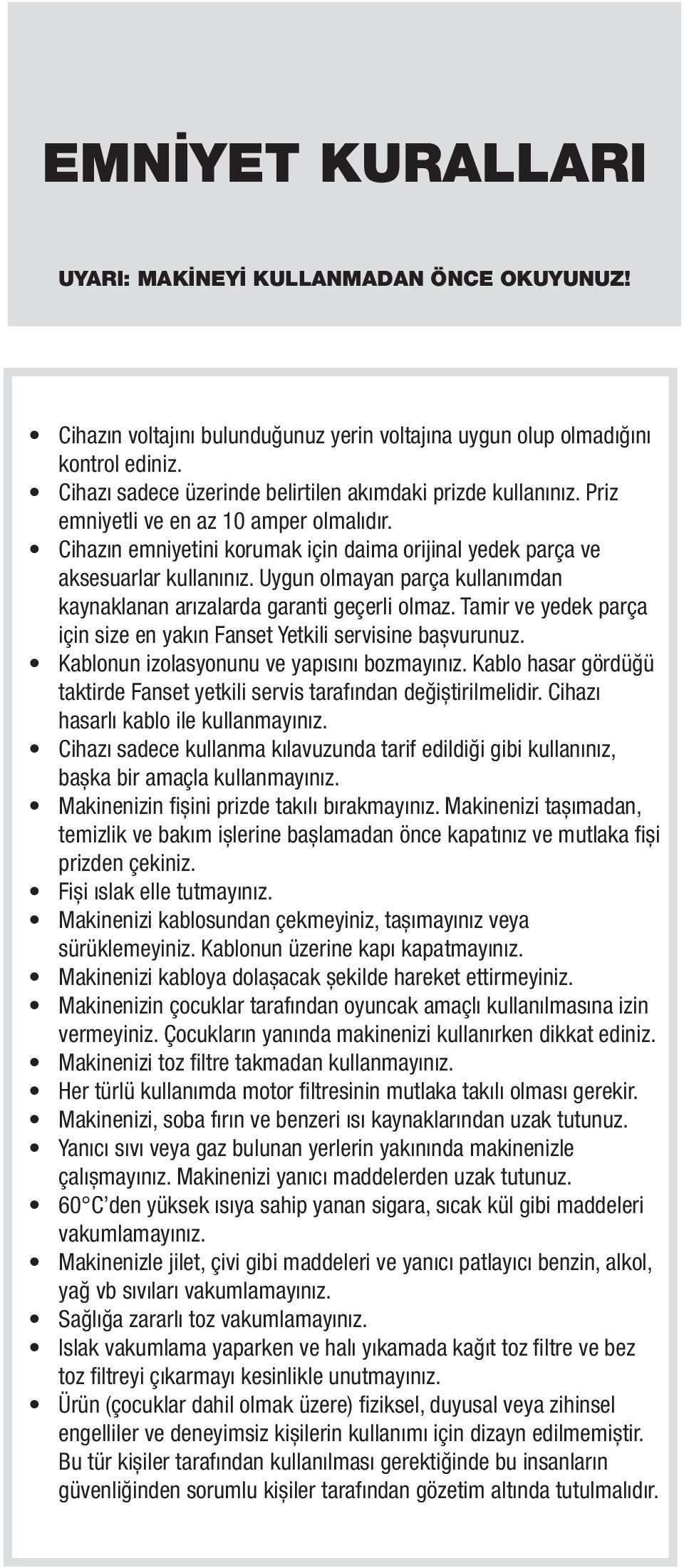 Uygun olmayan parça kullanımdan kaynaklanan arızalarda garanti geçerli olmaz. Tamir ve yedek parça için size en yakın Fanset Yetkili servisine bașvurunuz. Kablonun izolasyonunu ve yapısını bozmayınız.