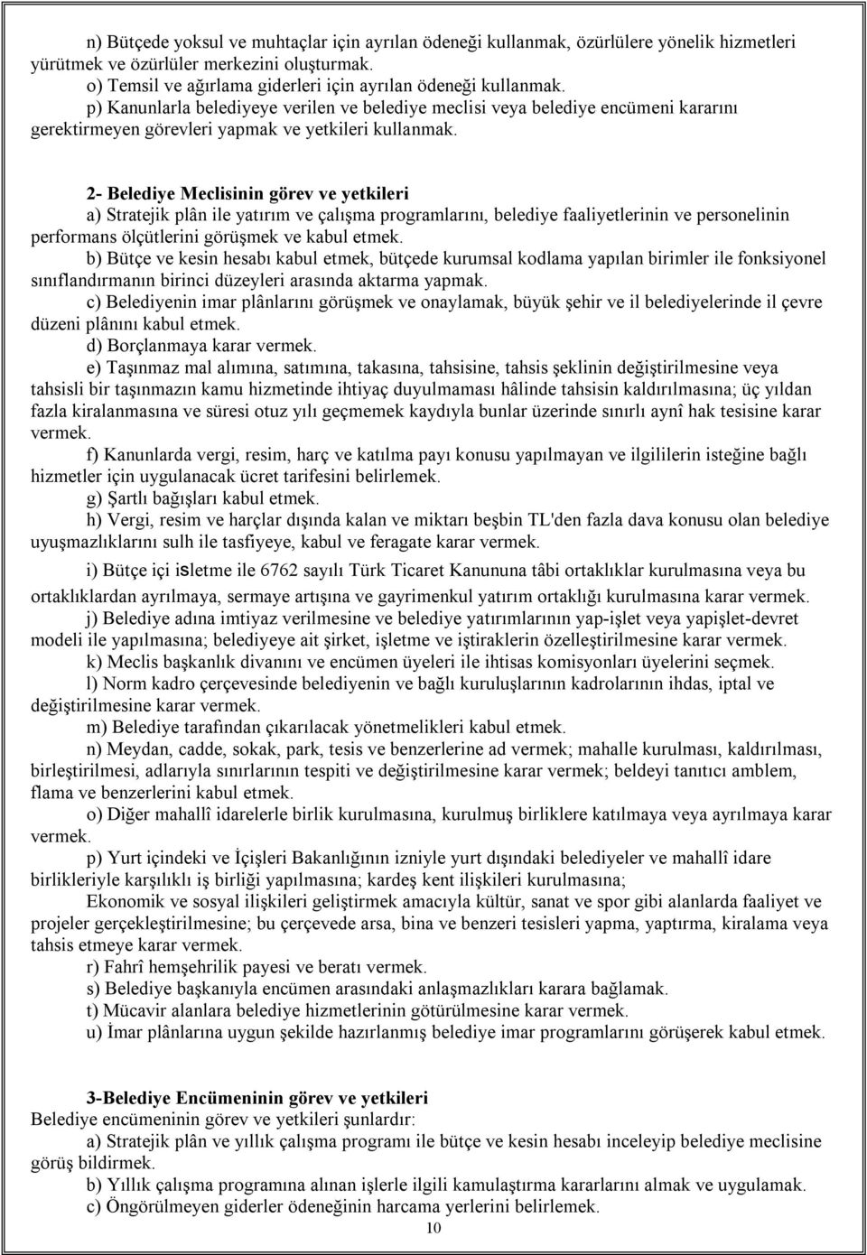 2- Belediye Meclisinin görev ve yetkileri a) Stratejik plân ile yatırım ve çalışma programlarını, belediye faaliyetlerinin ve personelinin performans ölçütlerini görüşmek ve kabul etmek.