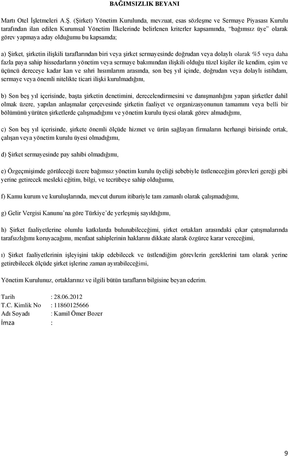 aday olduğumu bu kapsamda; a) Şirket, şirketin ilişkili taraflarından biri veya şirket sermayesinde doğrudan veya dolaylı olarak %5 veya daha fazla paya sahip hissedarların yönetim veya sermaye