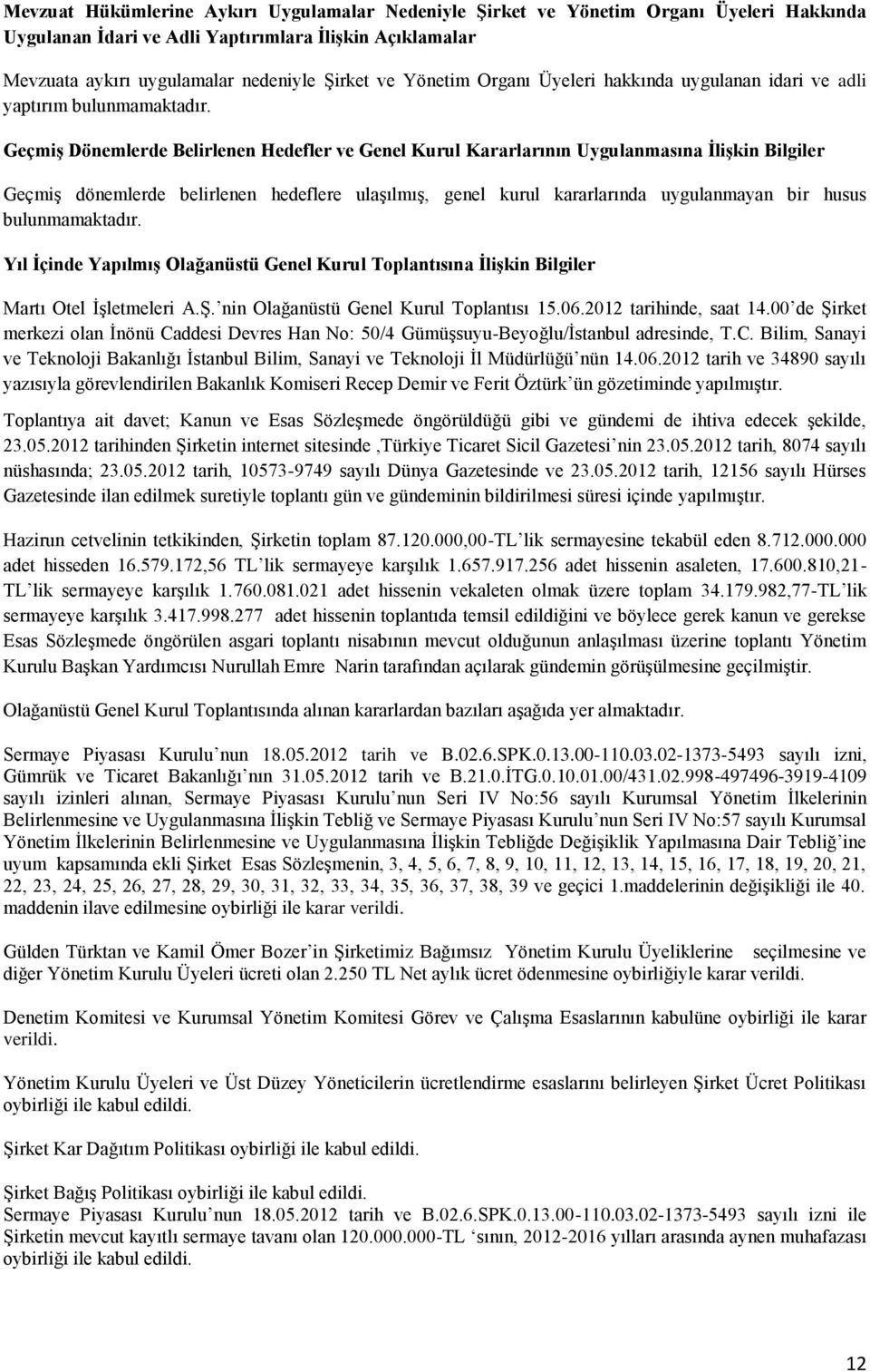 Geçmiş Dönemlerde Belirlenen Hedefler ve Genel Kurul Kararlarının Uygulanmasına İlişkin Bilgiler Geçmiş dönemlerde belirlenen hedeflere ulaşılmış, genel kurul kararlarında uygulanmayan bir husus