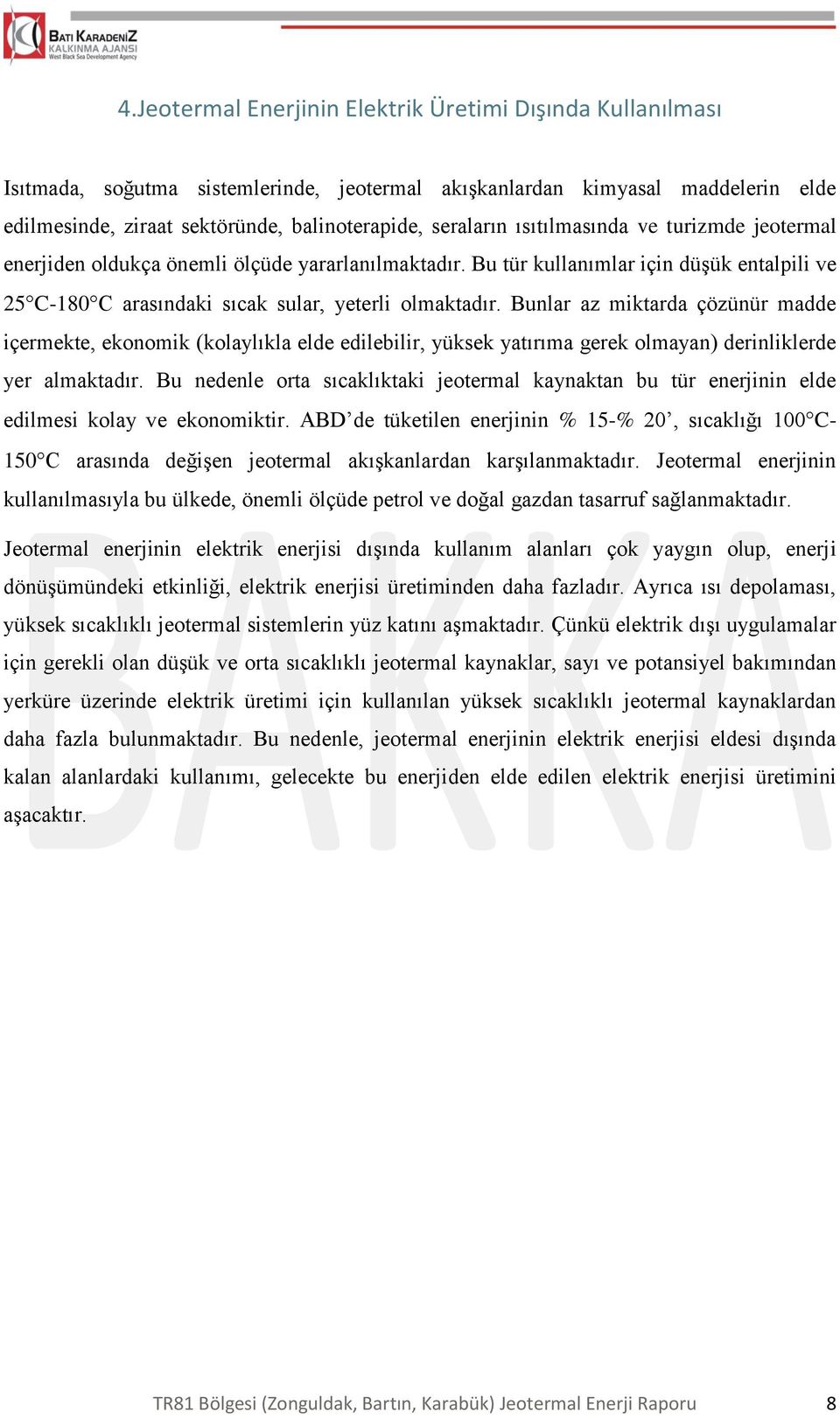 Bunlar az miktarda çözünür madde içermekte, ekonomik (kolaylıkla elde edilebilir, yüksek yatırıma gerek olmayan) derinliklerde yer almaktadır.