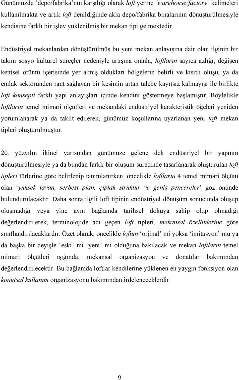 Endüstriyel mekanlardan dönüştürülmüş bu yeni mekan anlayışına dair olan ilginin bir takım sosyo kültürel süreçler nedeniyle artışına oranla, loftların sayıca azlığı, değişen kentsel örüntü