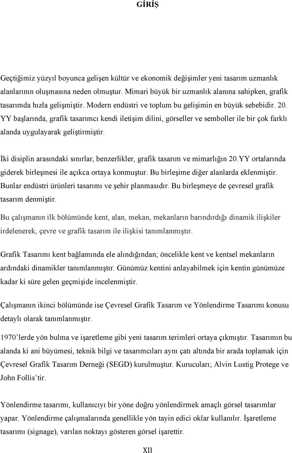 YY başlarında, grafik tasarımcı kendi iletişim dilini, görseller ve semboller ile bir çok farklı alanda uygulayarak geliştirmiştir.