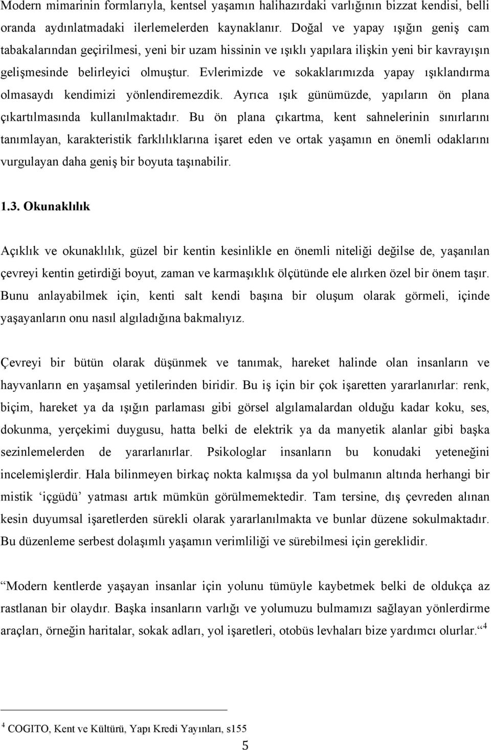 Evlerimizde ve sokaklarımızda yapay ışıklandırma olmasaydı kendimizi yönlendiremezdik. Ayrıca ışık günümüzde, yapıların ön plana çıkartılmasında kullanılmaktadır.