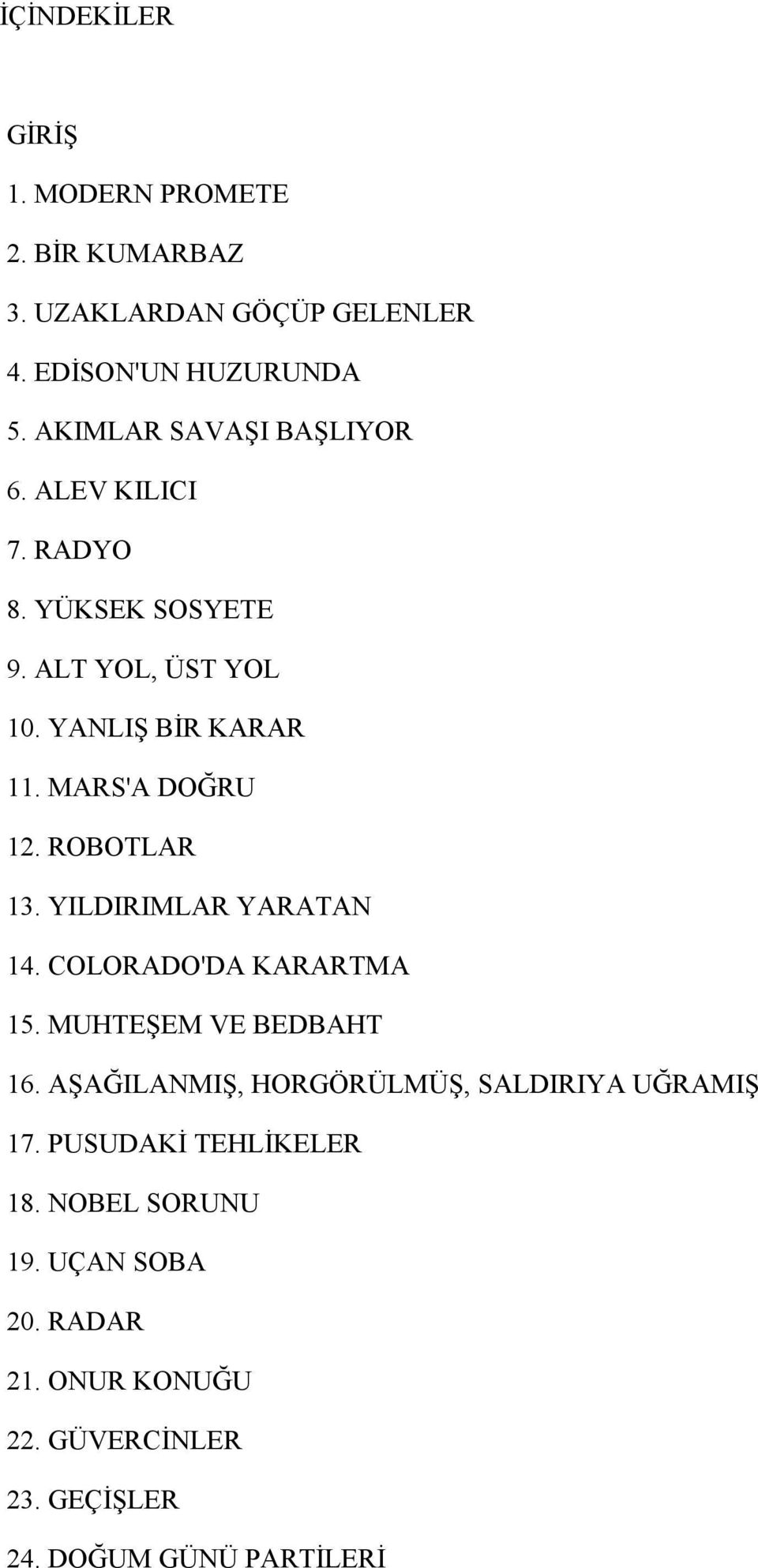 MARS'A DOĞRU 12. ROBOTLAR 13. YILDIRIMLAR YARATAN 14. COLORADO'DA KARARTMA 15. MUHTEŞEM VE BEDBAHT 16.