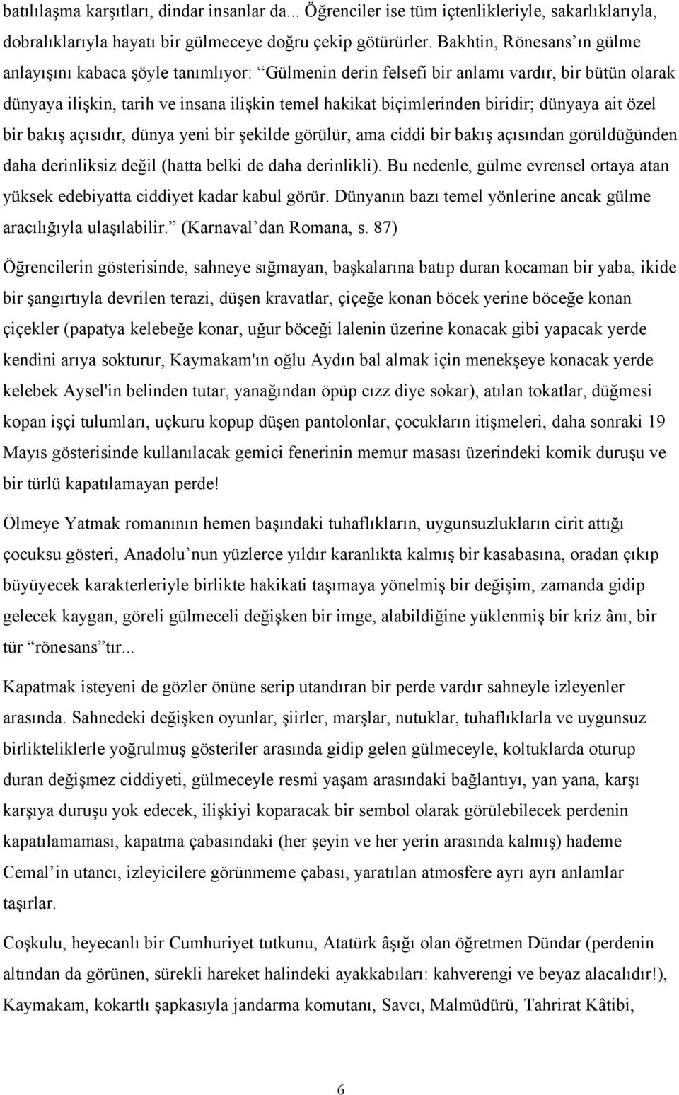 dünyaya ait özel bir bakış açısıdır, dünya yeni bir şekilde görülür, ama ciddi bir bakış açısından görüldüğünden daha derinliksiz değil (hatta belki de daha derinlikli).