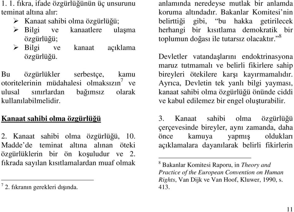 Madde de teminat altına alınan öteki özgürlüklerin bir ön kouludur ve 2. fıkrada sayılan kısıtlamalardan muaf olmak 7 2. fıkranın gerekleri dıında.