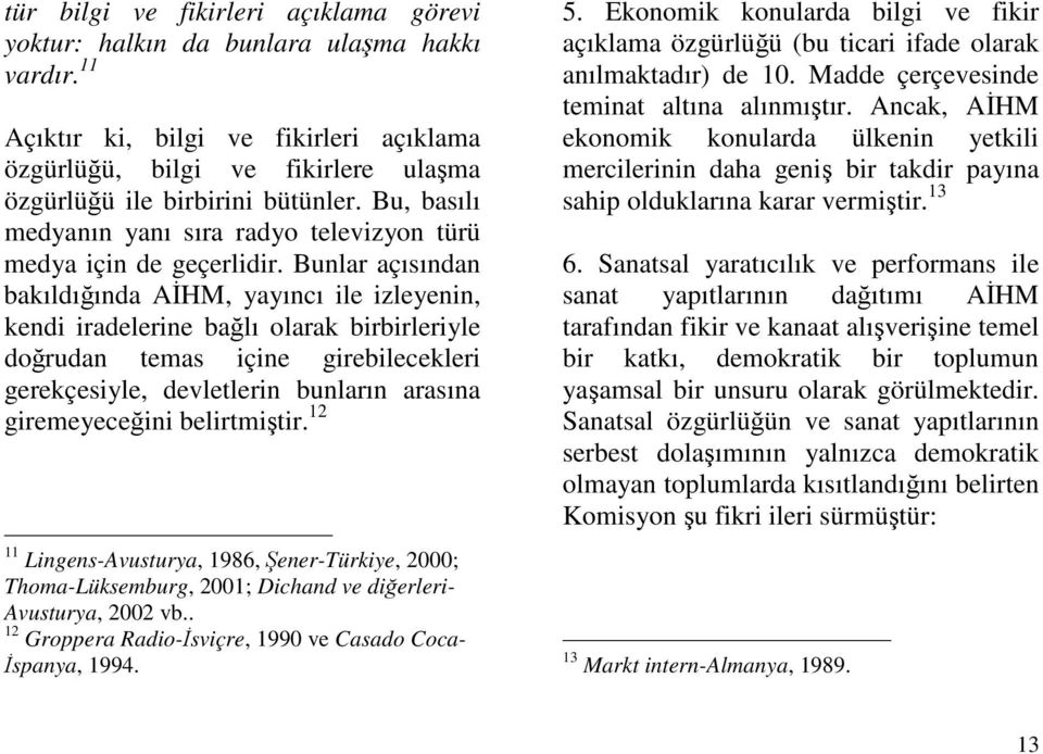 Bunlar açısından bakıldıında AHM, yayıncı ile izleyenin, kendi iradelerine balı olarak birbirleriyle dorudan temas içine girebilecekleri gerekçesiyle, devletlerin bunların arasına giremeyeceini