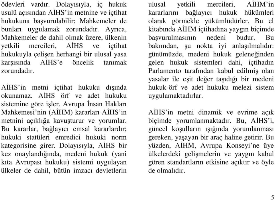 AHS in metni içtihat hukuku dıında okunamaz. AHS örf ve adet hukuku sistemine göre iler. Avrupa nsan Hakları Mahkemesi nin (AHM) kararları AHS in metnini açıklıa kavuturur ve yorumlar.