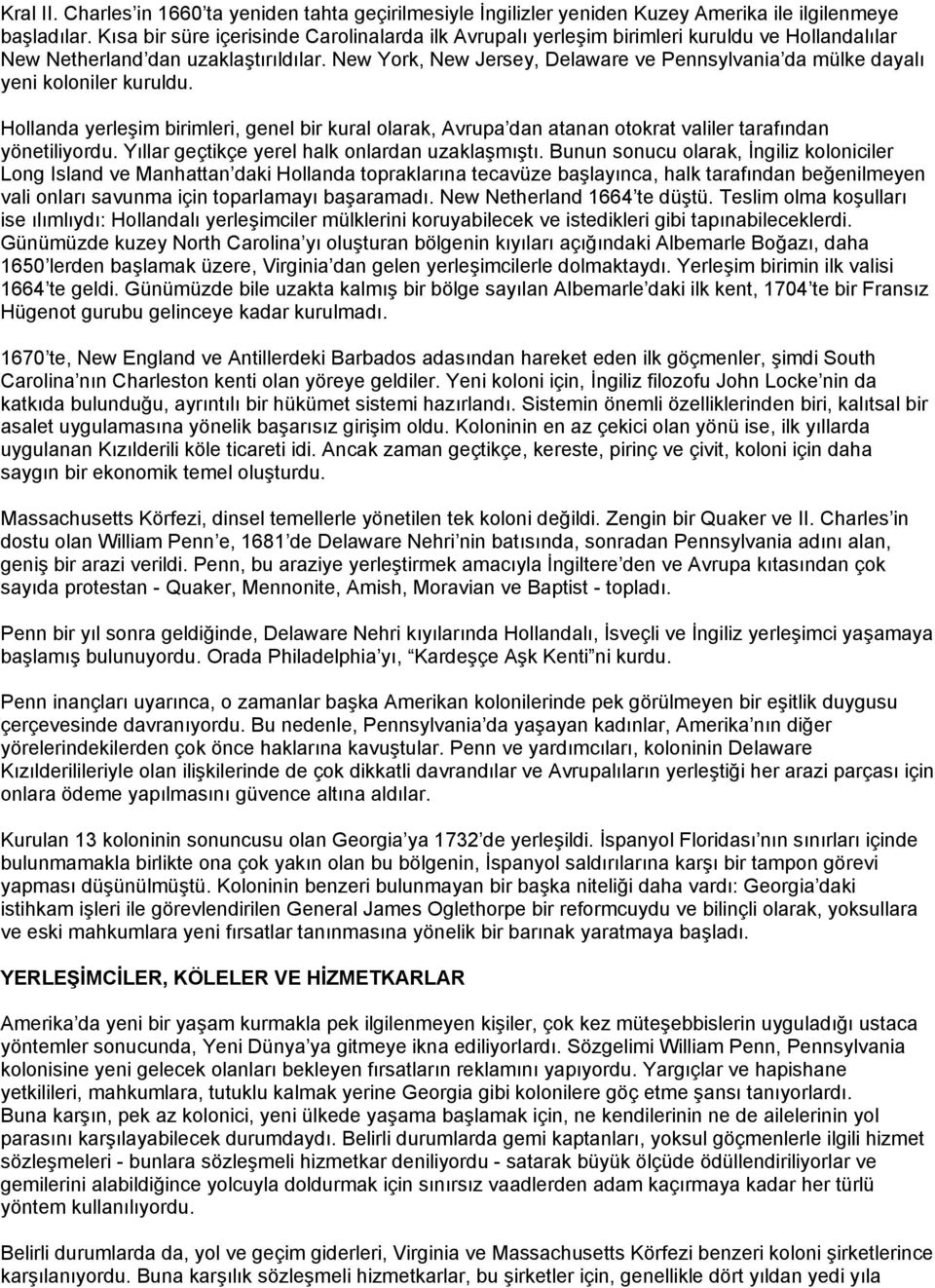 New York, New Jersey, Delaware ve Pennsylvania da mülke dayalı yeni koloniler kuruldu. Hollanda yerleşim birimleri, genel bir kural olarak, Avrupa dan atanan otokrat valiler tarafından yönetiliyordu.