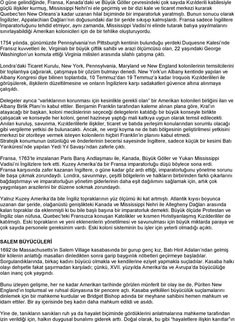 Fransa sadece İngilitere İmparatorluğunu tehdid etmiyor, aynı zamanda, Mississippi Vadisi ni elinde tutarak batıya yayılmalarını sınırlayabildiği Amerikan kolonicileri için de bir tehlike