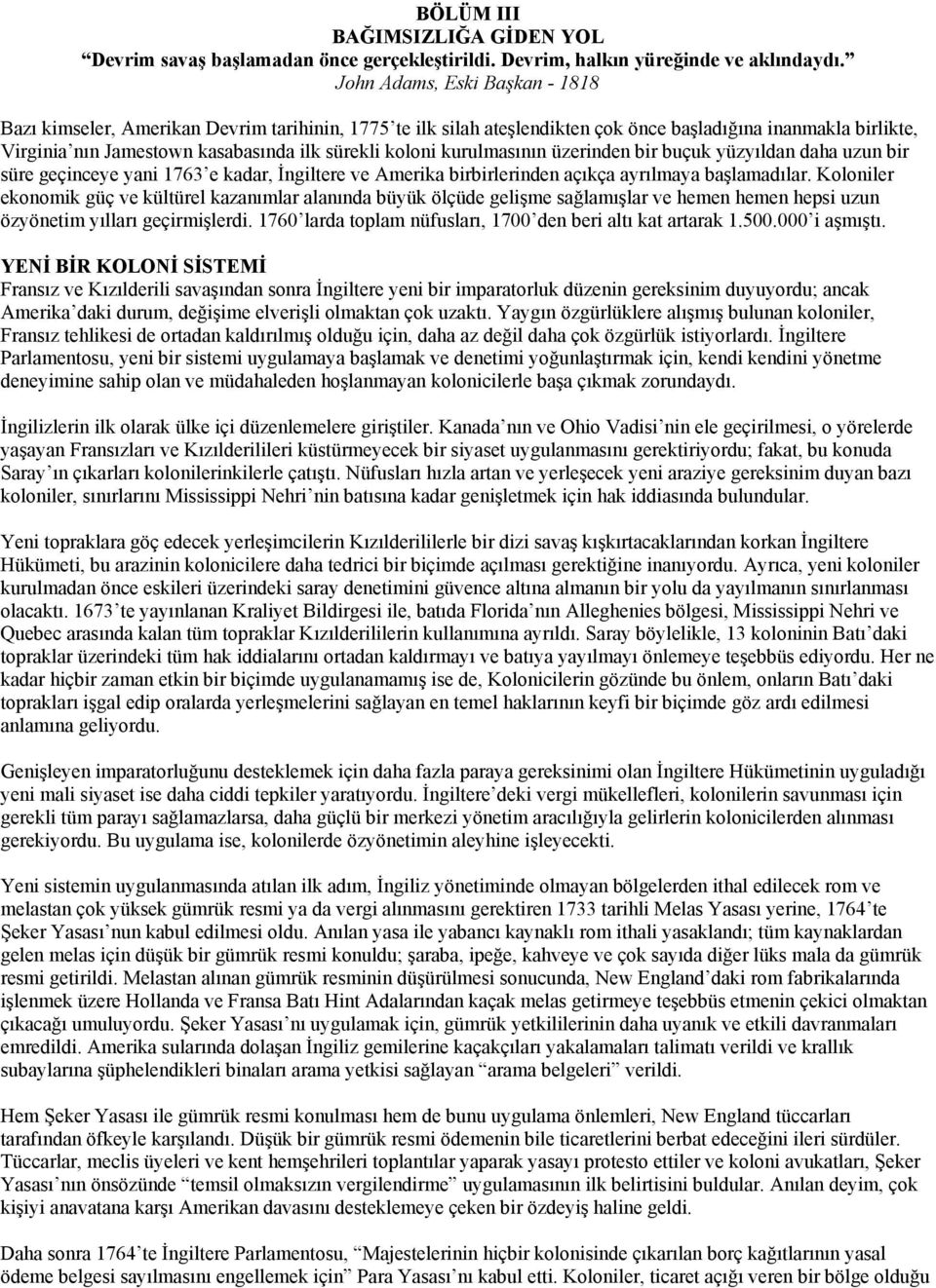 kurulmasının üzerinden bir buçuk yüzyıldan daha uzun bir süre geçinceye yani 1763 e kadar, İngiltere ve Amerika birbirlerinden açıkça ayrılmaya başlamadılar.