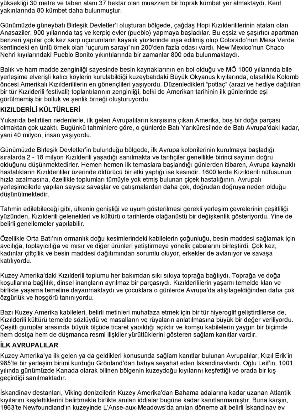 Bu eşsiz ve şaşırtıcı apartman benzeri yapılar çok kez sarp uçurumların kayalık yüzlerinde inşa edilmiş olup Colorado nun Mesa Verde kentindeki en ünlü örnek olan uçurum sarayı nın 200 den fazla