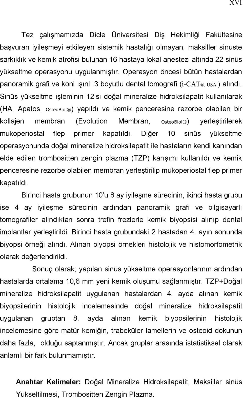 Sinüs yükseltme işleminin 12 si doğal mineralize hidroksilapatit kullanılarak (HA, Apatos, OsteoBiol ) yapıldı ve kemik penceresine rezorbe olabilen bir kollajen membran (Evolution Membran, OsteoBiol