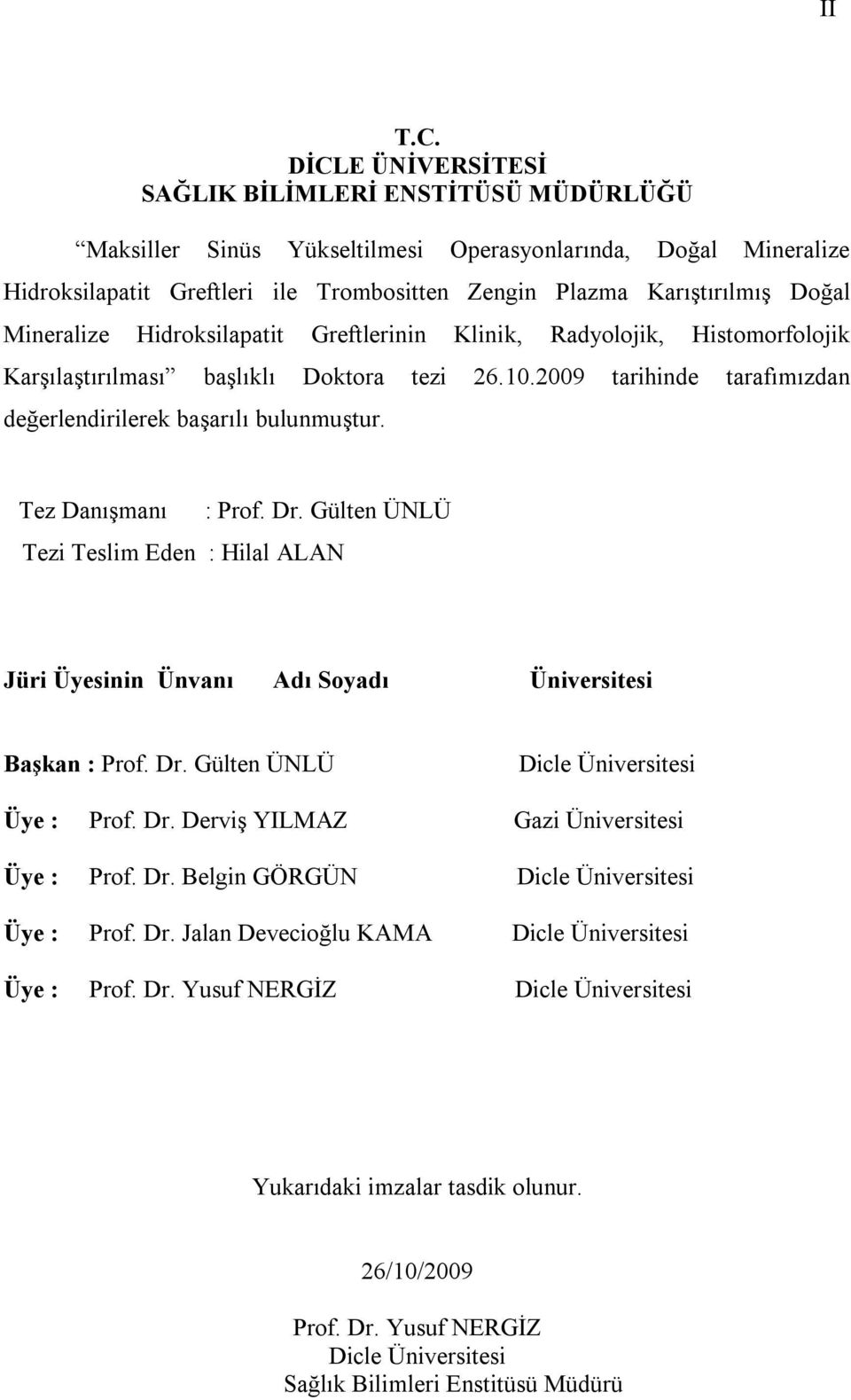 Mineralize Hidroksilapatit Greftlerinin Klinik, Radyolojik, Histomorfolojik Karşılaştırılması başlıklı Doktora tezi 26.10.2009 tarihinde tarafımızdan değerlendirilerek başarılı bulunmuştur.