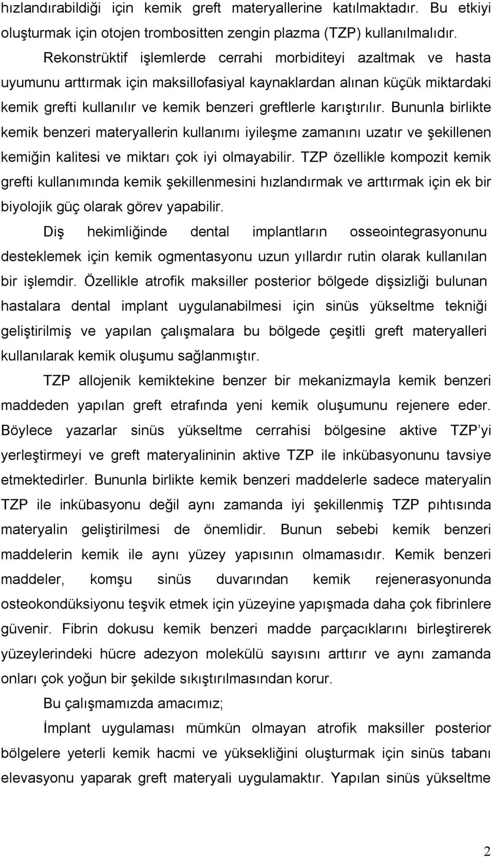 karıştırılır. Bununla birlikte kemik benzeri materyallerin kullanımı iyileşme zamanını uzatır ve şekillenen kemiğin kalitesi ve miktarı çok iyi olmayabilir.