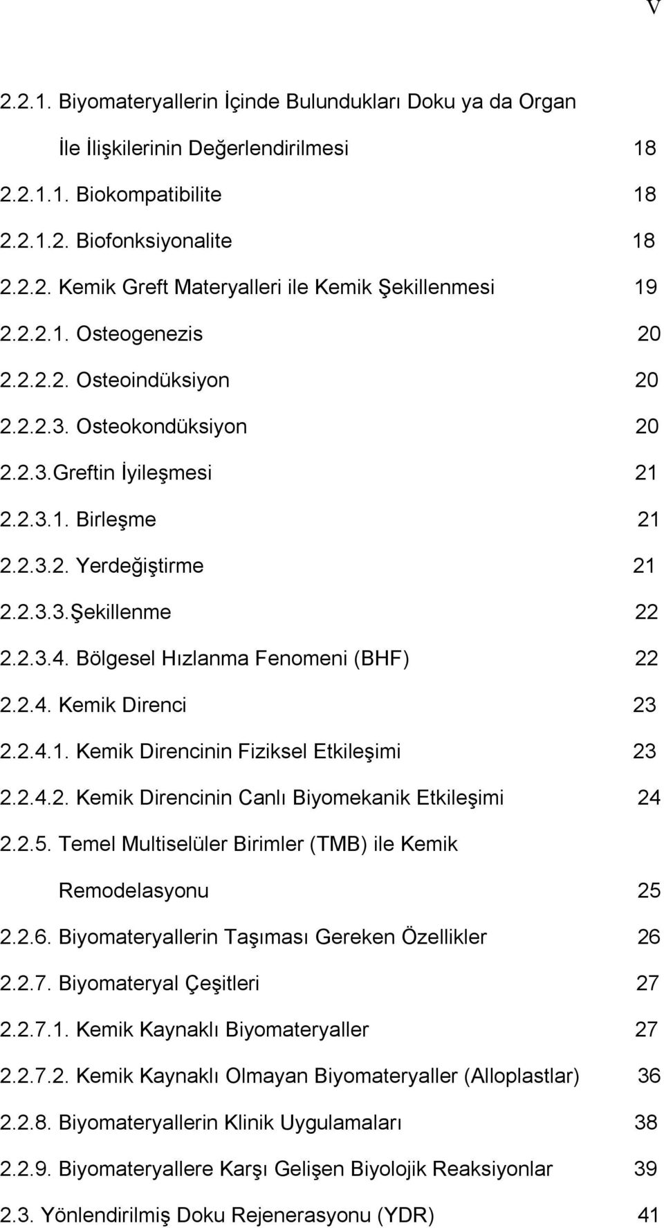 Bölgesel Hızlanma Fenomeni (BHF) 22 2.2.4. Kemik Direnci 23 2.2.4.1. Kemik Direncinin Fiziksel Etkileşimi 23 2.2.4.2. Kemik Direncinin Canlı Biyomekanik Etkileşimi 24 2.2.5.