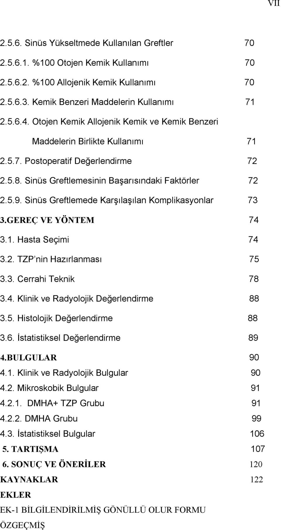 Sinüs Greftlemede Karşılaşılan Komplikasyonlar 73 3.GEREÇ VE YÖNTEM 74 3.1. Hasta Seçimi 74 3.2. TZP nin Hazırlanması 75 3.3. Cerrahi Teknik 78 3.4. Klinik ve Radyolojik Değerlendirme 88 3.5. Histolojik Değerlendirme 88 3.