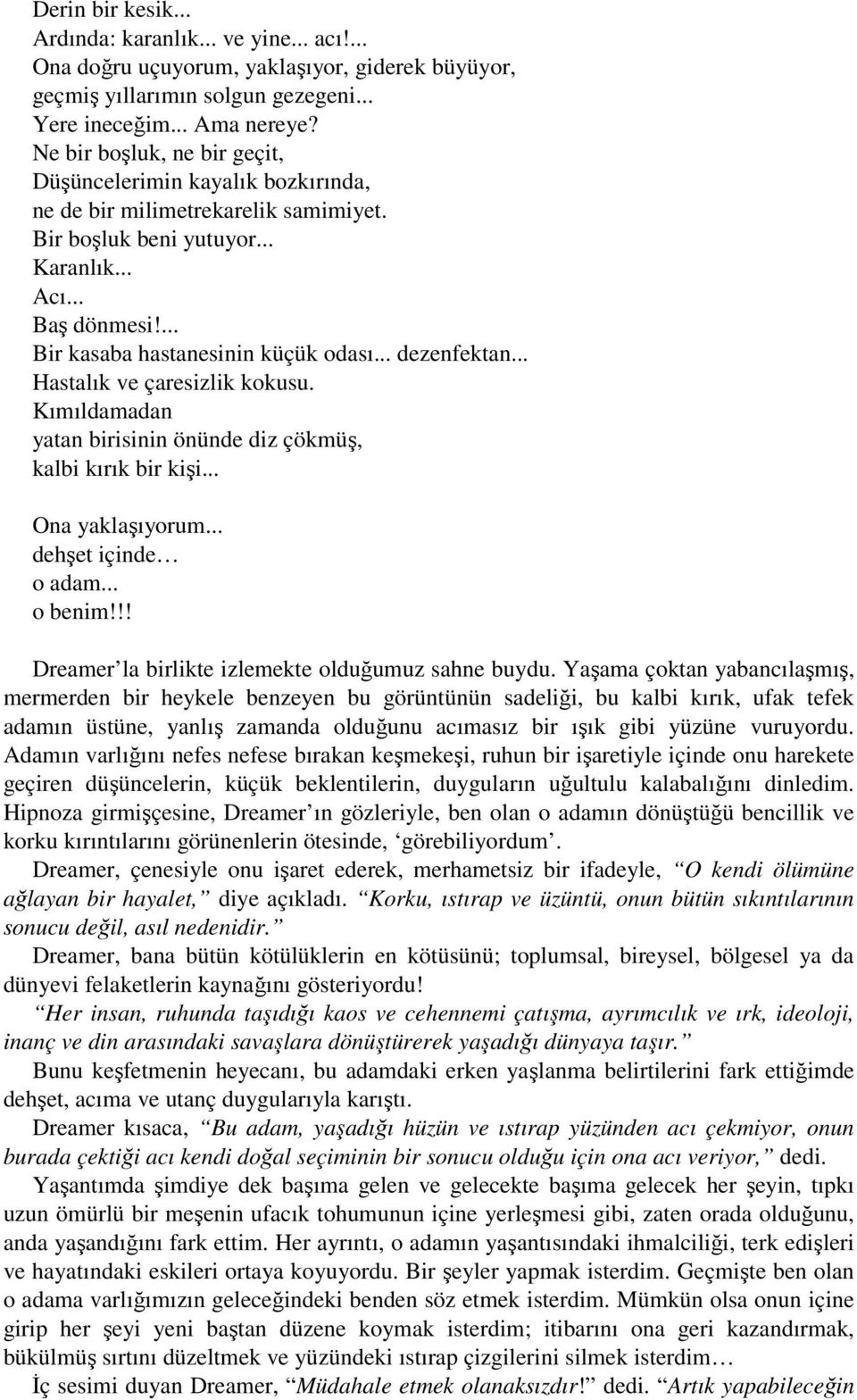 .. dezenfektan... Hastalık ve çaresizlik kokusu. Kımıldamadan yatan birisinin önünde diz çökmüş, kalbi kırık bir kişi... Ona yaklaşıyorum... dehşet içinde o adam... o benim!