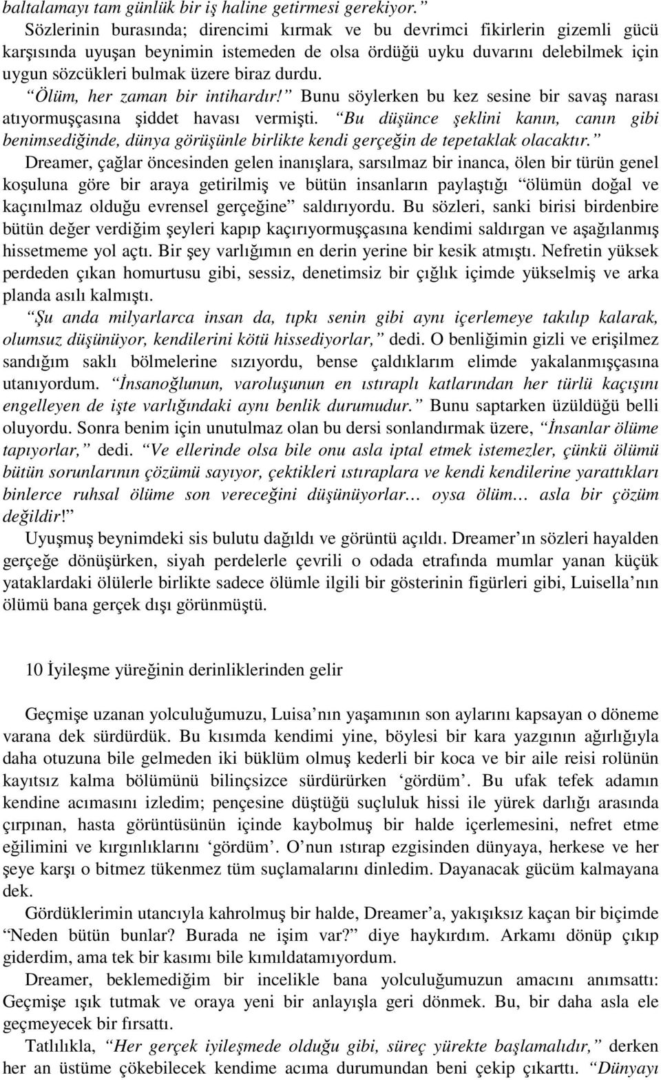 durdu. Ölüm, her zaman bir intihardır! Bunu söylerken bu kez sesine bir savaş narası atıyormuşçasına şiddet havası vermişti.