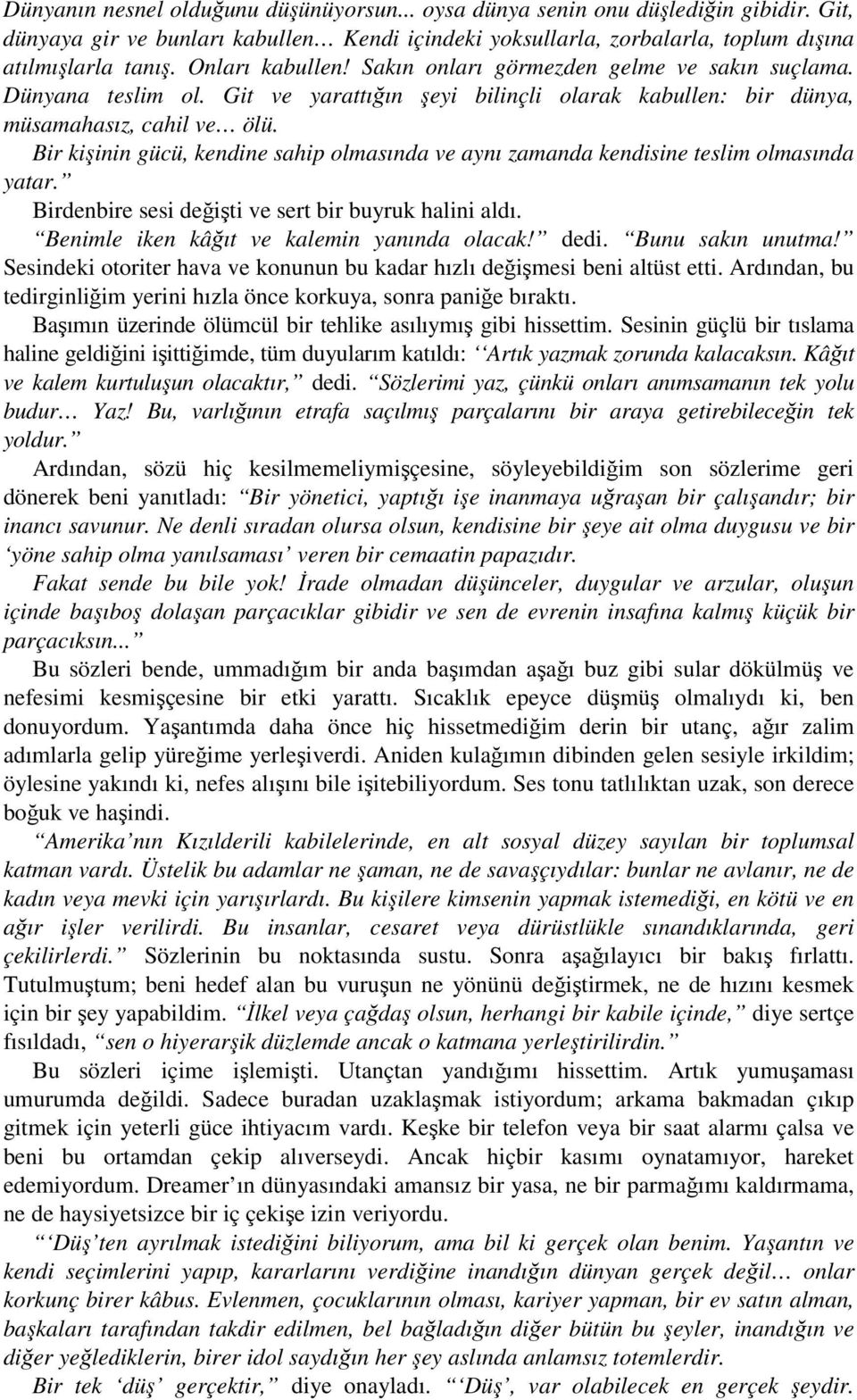 Bir kişinin gücü, kendine sahip olmasında ve aynı zamanda kendisine teslim olmasında yatar. Birdenbire sesi değişti ve sert bir buyruk halini aldı. Benimle iken kâğıt ve kalemin yanında olacak! dedi.