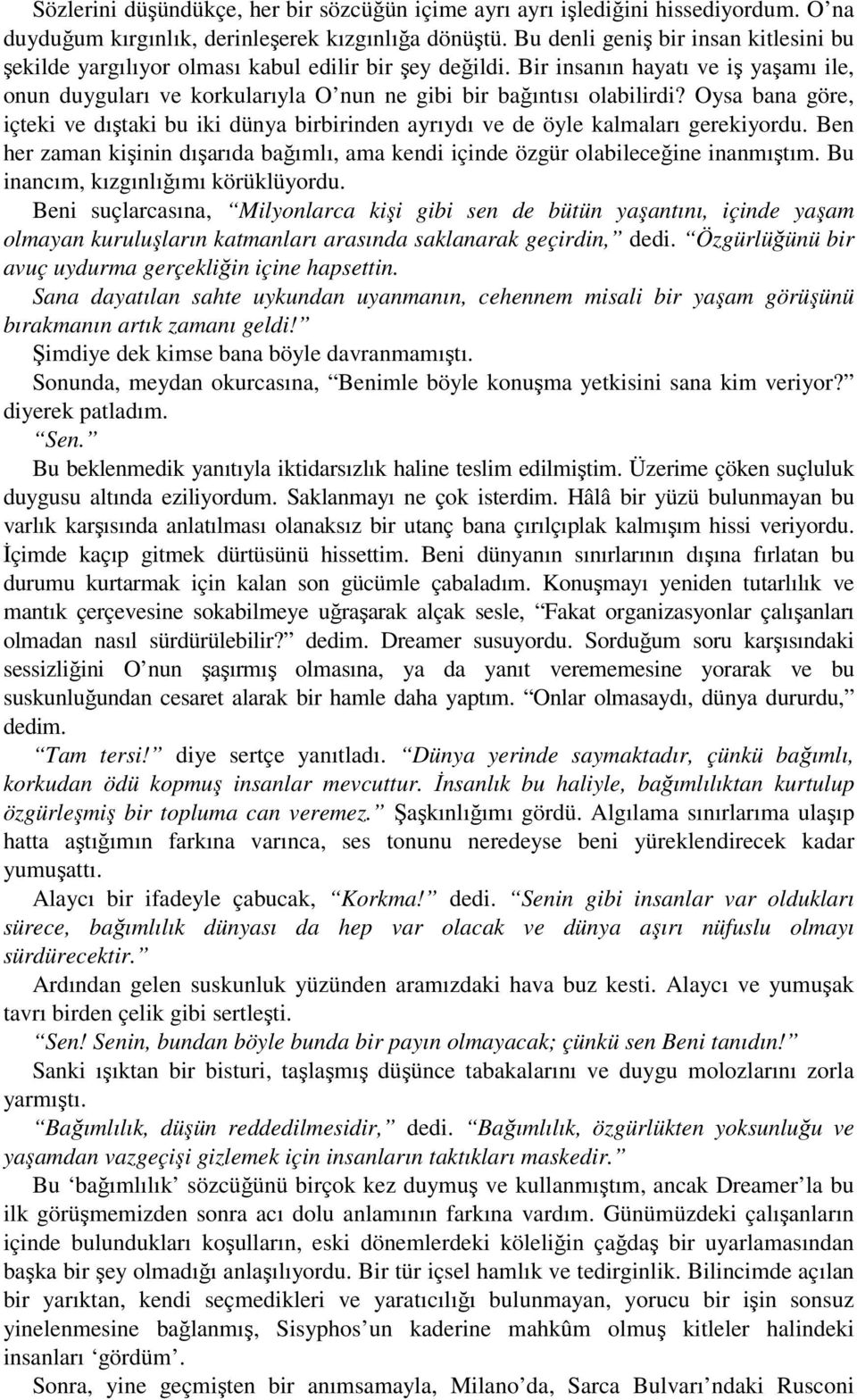 Bir insanın hayatı ve iş yaşamı ile, onun duyguları ve korkularıyla O nun ne gibi bir bağıntısı olabilirdi?