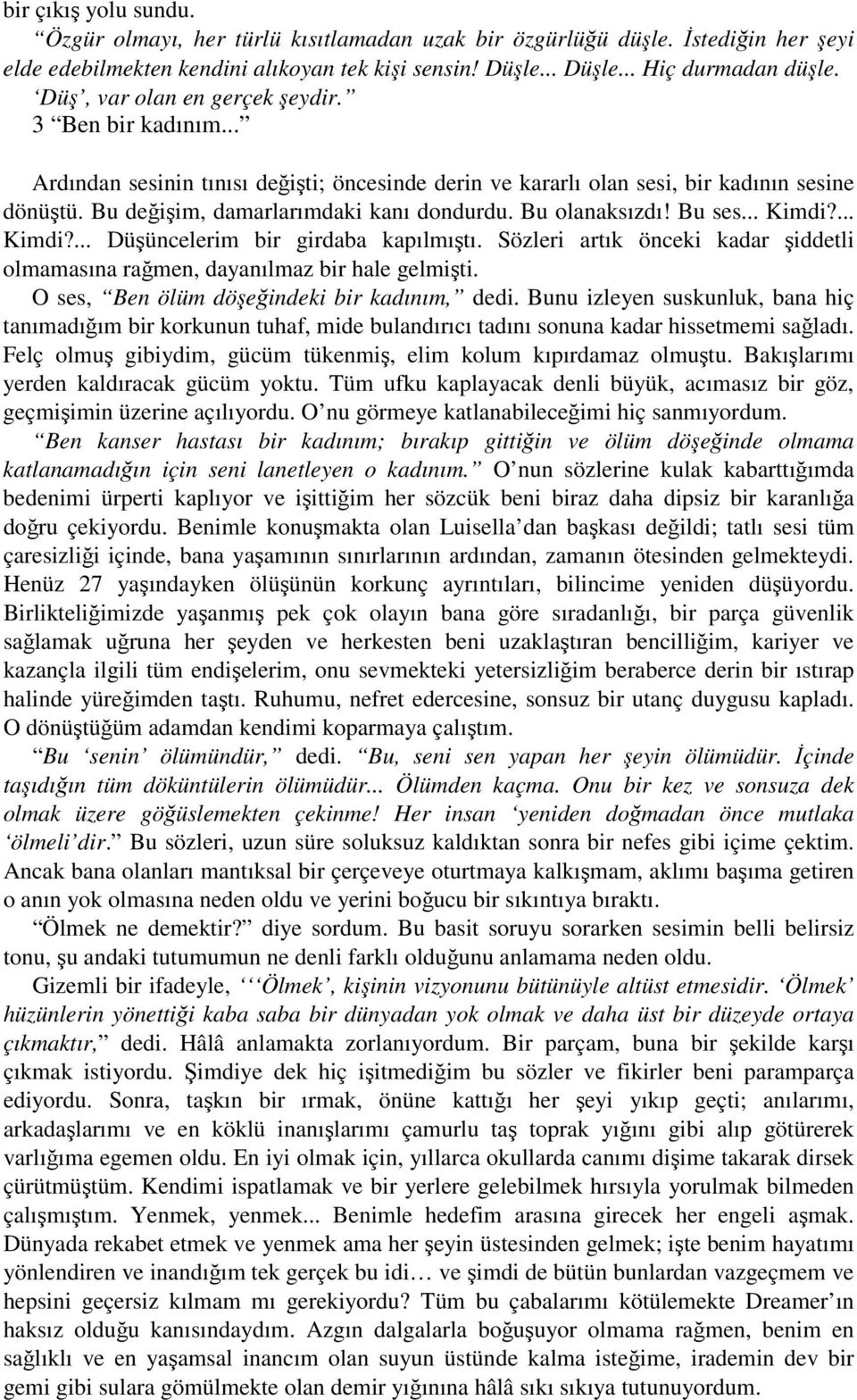 Bu olanaksızdı! Bu ses... Kimdi?... Kimdi?... Düşüncelerim bir girdaba kapılmıştı. Sözleri artık önceki kadar şiddetli olmamasına rağmen, dayanılmaz bir hale gelmişti.