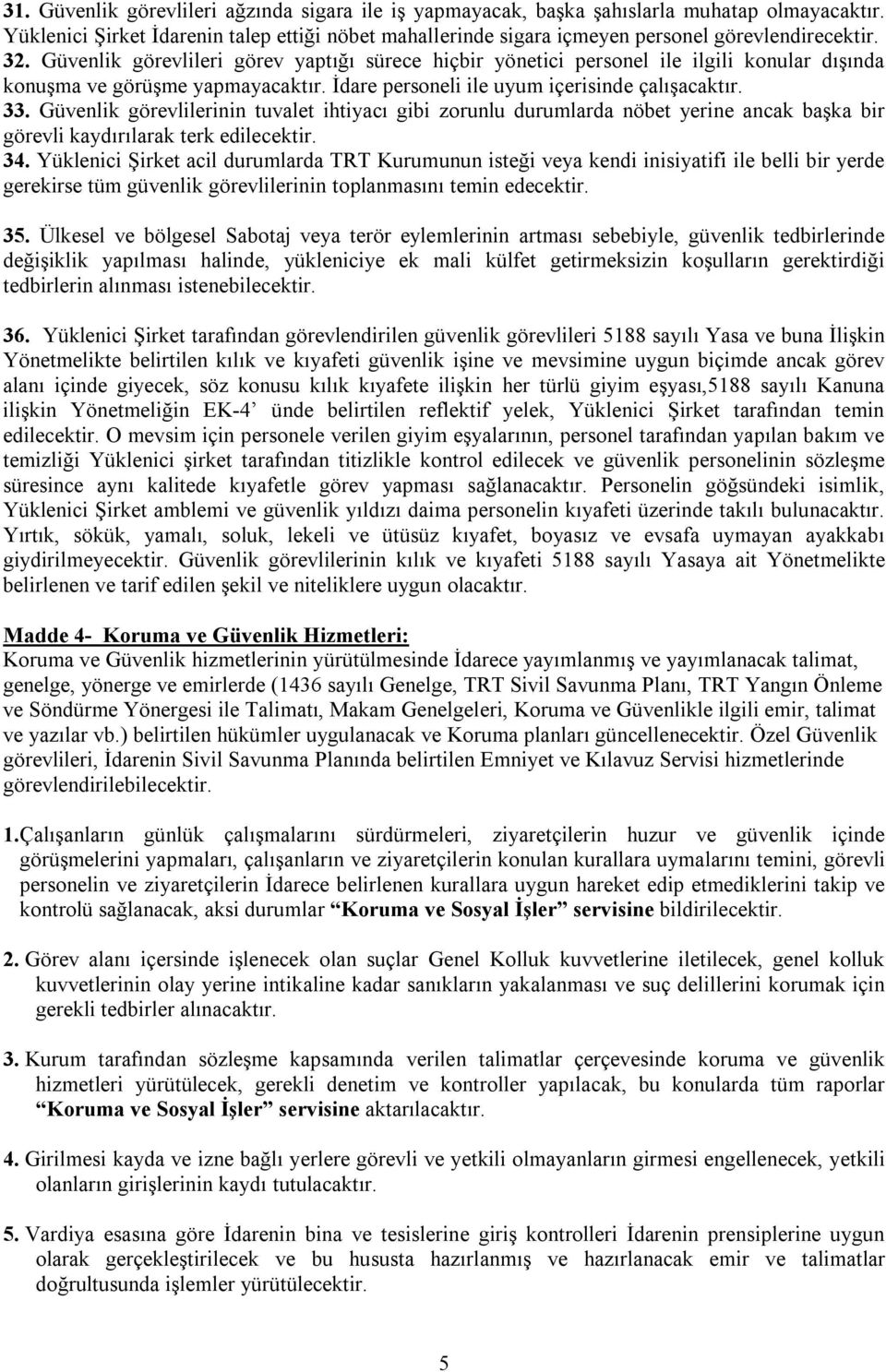 Güvenlik görevlilerinin tuvalet ihtiyacı gibi zorunlu durumlarda nöbet yerine ancak başka bir görevli kaydırılarak terk edilecektir. 34.