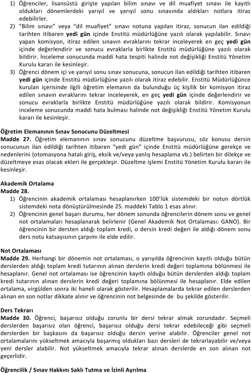 Sınavı yapan komisyon, itiraz edilen sınavın evraklarını tekrar inceleyerek en geç yedi gün içinde değerlendirir ve sonucu evraklarla birlikte Enstitü müdürlüğüne yazılı olarak bildirir.