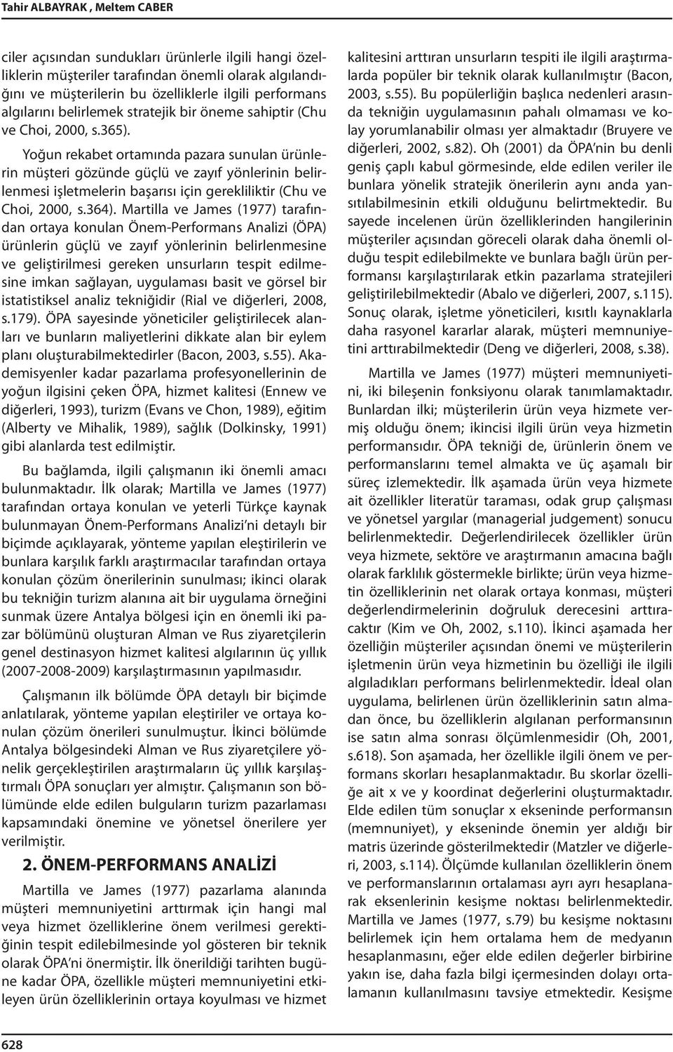 Yoğun rekabet ortamında pazara sunulan ürünlerin müşteri gözünde güçlü ve zayıf yönlerinin belirlenmesi işletmelerin başarısı için gerekliliktir (Chu ve Choi, 2000, s.364).