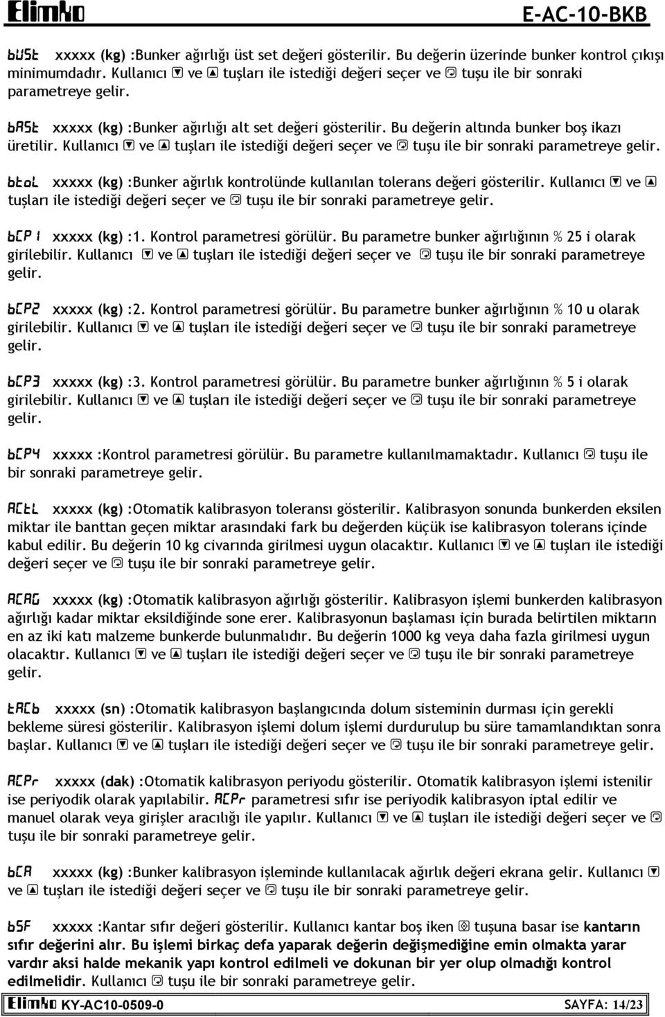 BTOL xxxxx (kg) :Bunker ağırlık kontrolünde kullanılan tolerans değeri gösterilir. Kullanıcı tuşları ile istediği değeri seçer ve tuşu ile bir sonraki parametreye gelir. ve BCP1 xxxxx (kg) :1.