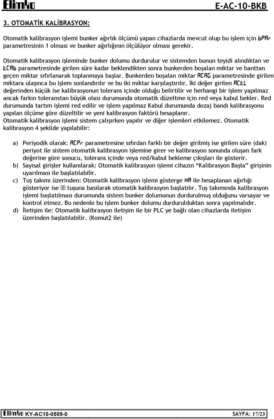 miktar sıfırlanarak toplanmaya başlar. Bunkerden boşalan miktar ACAG parametresinde girilen miktara ulaşınca bu işlem sonlandırılır ve bu iki miktar karşılaştırılır.