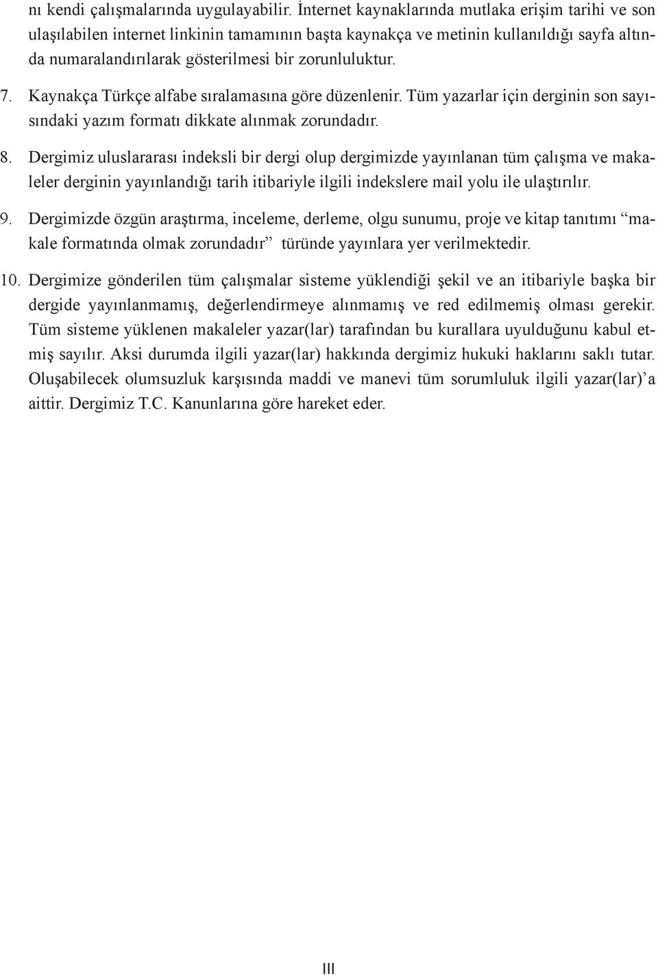 Kaynakça Türkçe alfabe sıralamasına göre düzenlenir. Tüm yazarlar için derginin son sayısındaki yazım formatı dikkate alınmak zorundadır. 8.