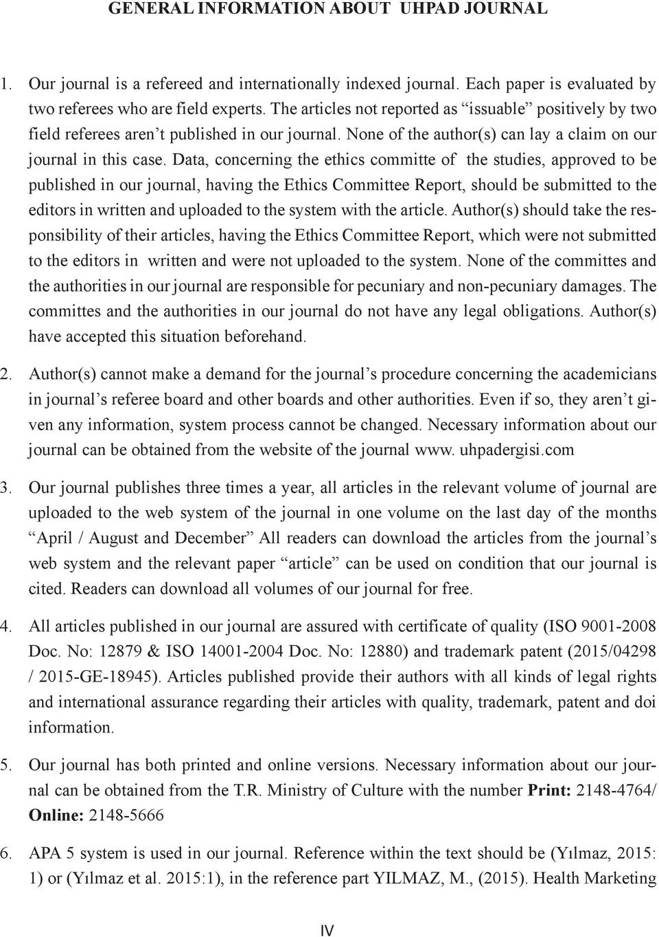 Data, concerning the ethics committe of the studies, approved to be published in our journal, having the Ethics Committee Report, should be submitted to the editors in written and uploaded to the