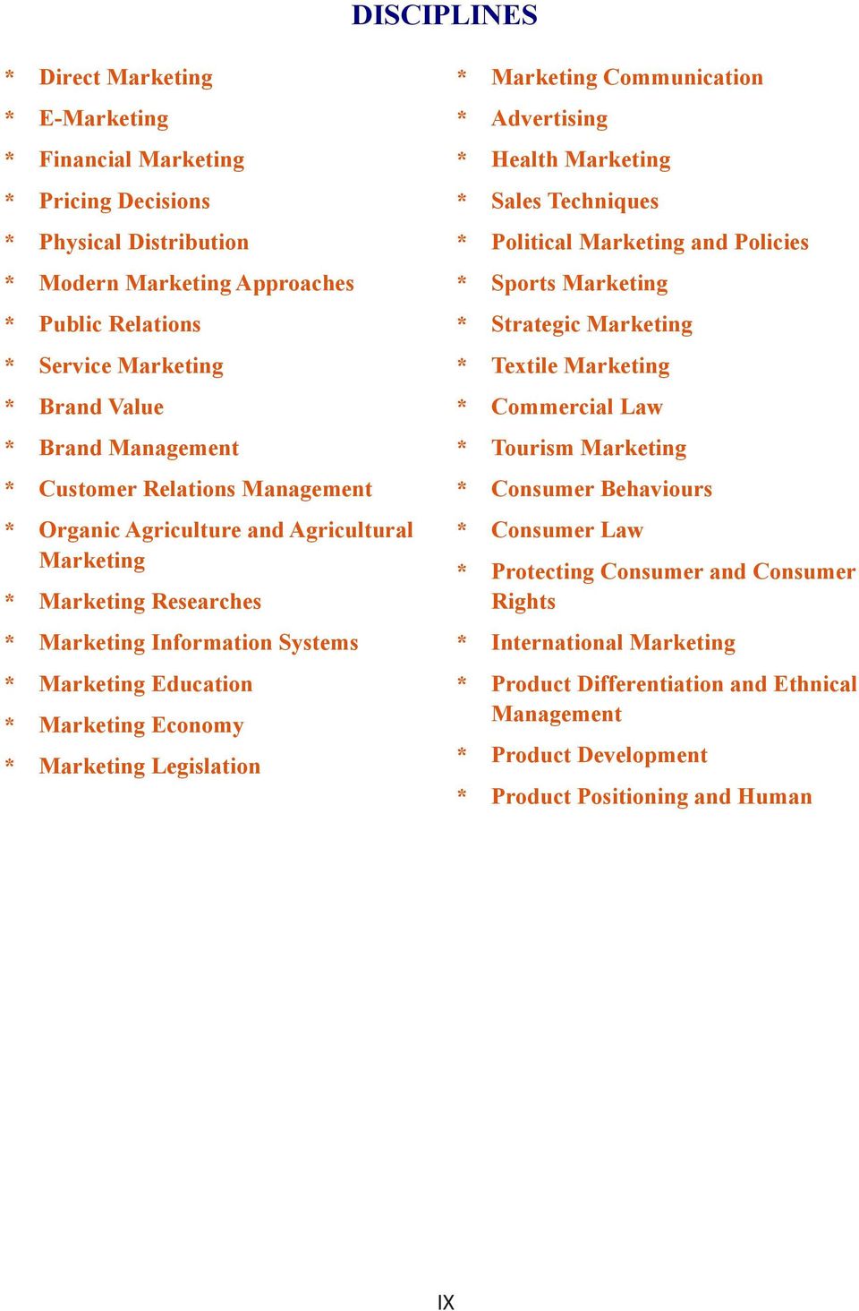 Marketing Legislation * Marketing Communication * Advertising * Health Marketing * Sales Techniques * Political Marketing and Policies * Sports Marketing * Strategic Marketing * Textile Marketing *