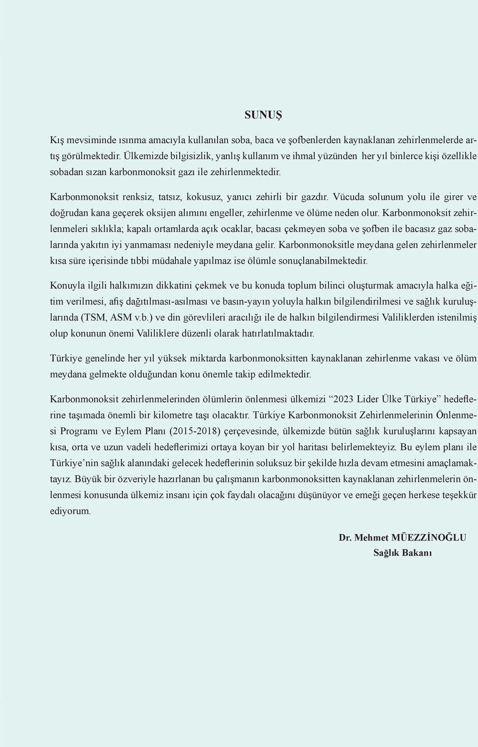 Karbonmonoksit renksiz, tatsız, kokusuz, yanıcı zehirli bir gazdır. Vücuda solunum yolu ile girer ve doğrudan kana geçerek oksijen alımını engeller, zehirlenme ve ölüme neden olur.