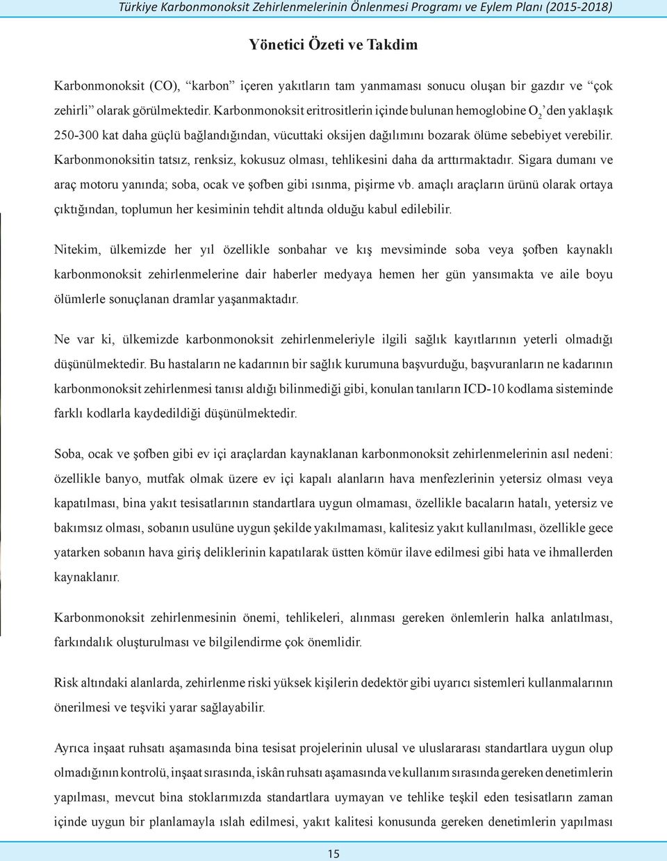 Karbonmonoksit eritrositlerin içinde bulunan hemoglobine O 2 den yaklaşık 250-300 kat daha güçlü bağlandığından, vücuttaki oksijen dağılımını bozarak ölüme sebebiyet verebilir.