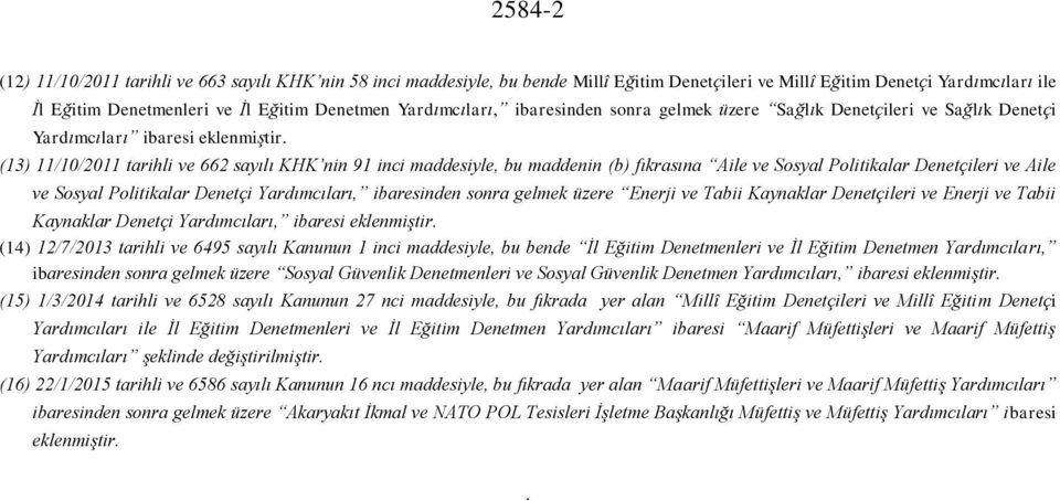 (13) 11/10/2011 tarihli ve 662 sayılı KHK nin 91 inci maddesiyle, bu maddenin (b) fıkrasına Aile ve Sosyal Politikalar Denetçileri ve Aile ve Sosyal Politikalar Denetçi Yardımcıları, ibaresinden