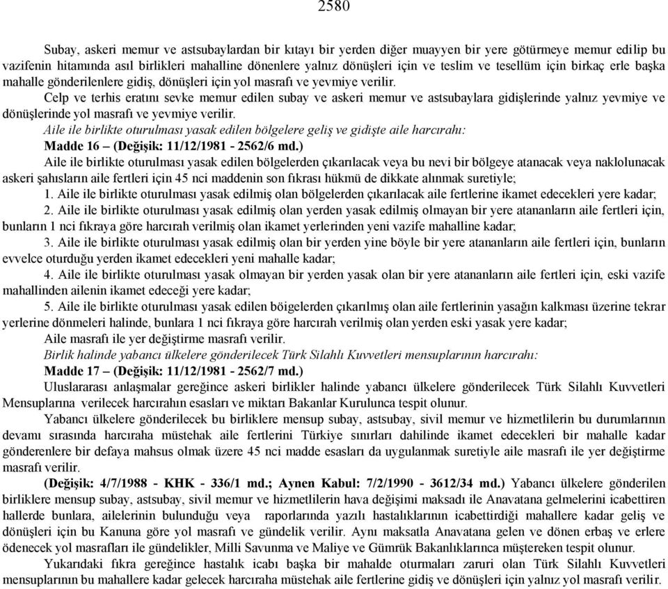 Celp ve terhis eratını sevke memur edilen subay ve askeri memur ve astsubaylara gidişlerinde yalnız yevmiye ve dönüşlerinde yol masrafı ve yevmiye verilir.