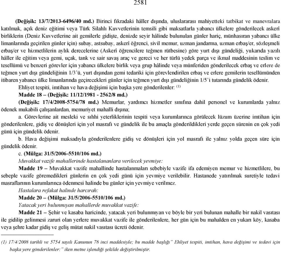 gönderilecek askerî birliklerin (Deniz Kuvvetlerine ait gemilerle gidişte, denizde seyir hâlinde bulunulan günler hariç, münhasıran yabancı ülke limanlarında geçirilen günler için) subay, astsubay,