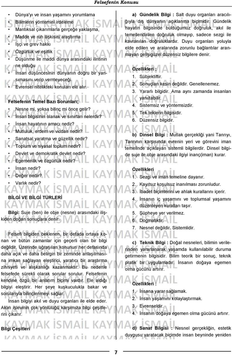 Felsefenin Temel Bazı Sorunları; Nesne mi, yoksa bilinç mi önce gelir? İnsan bilgisinin olanak ve sınırları nelerdir? İnsan hayatının amacı nedir? Mutluluk, erdem ve vicdan nedir?