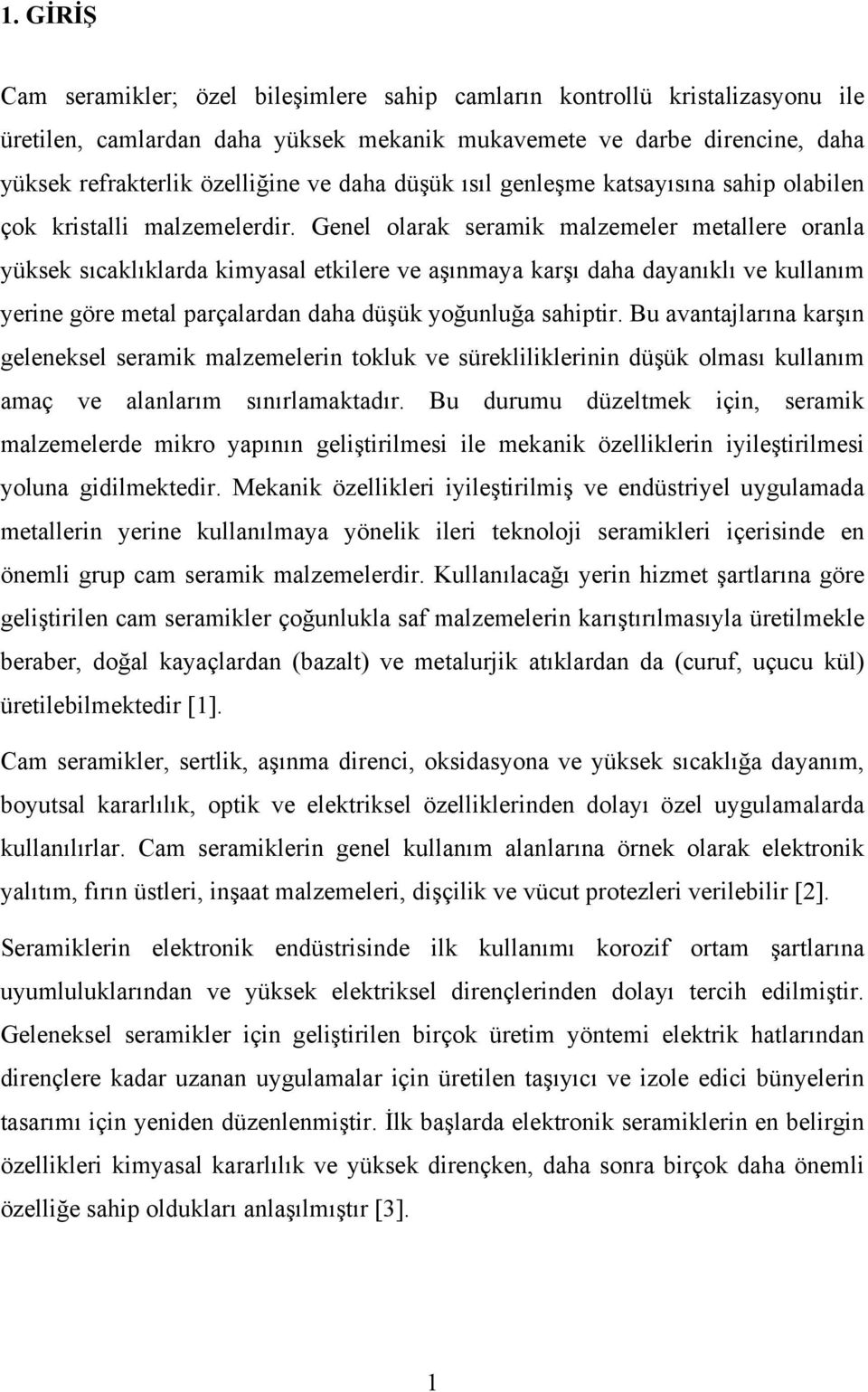 Genel olarak seramik malzemeler metallere oranla yüksek sıcaklıklarda kimyasal etkilere ve aşınmaya karşı daha dayanıklı ve kullanım yerine göre metal parçalardan daha düşük yoğunluğa sahiptir.