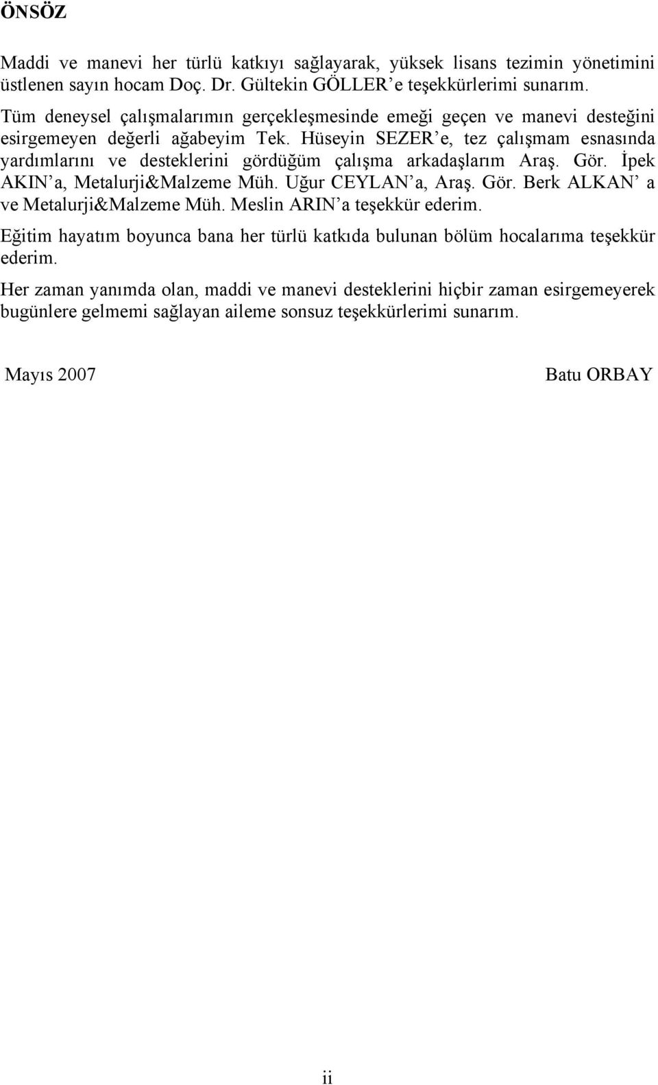 Hüseyin SEZER e, tez çalışmam esnasında yardımlarını ve desteklerini gördüğüm çalışma arkadaşlarım Araş. Gör. İpek AKIN a, Metalurji&Malzeme Müh. Uğur CEYLAN a, Araş. Gör. Berk ALKAN a ve Metalurji&Malzeme Müh.