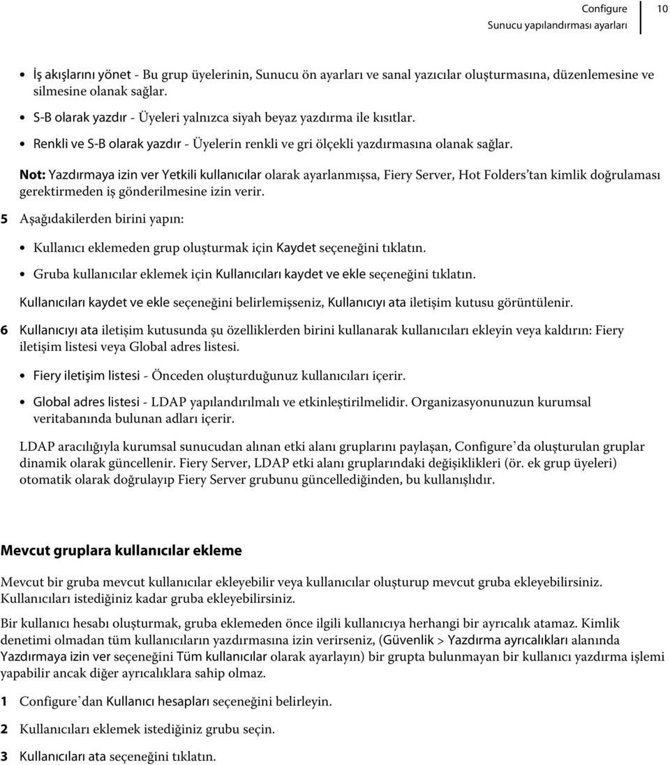 Not: Yazdırmaya izin ver Yetkili kullanıcılar olarak ayarlanmışsa, Fiery Server, Hot Folders tan kimlik doğrulaması gerektirmeden iş gönderilmesine izin verir.